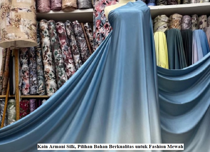 Kain Armani Silk, Pilihan Bahan Berkualitas untuk Fashion Mewah